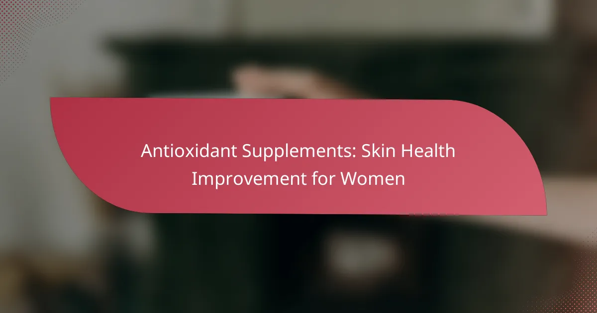 Antioxidant Supplements: Skin Health Improvement for Women