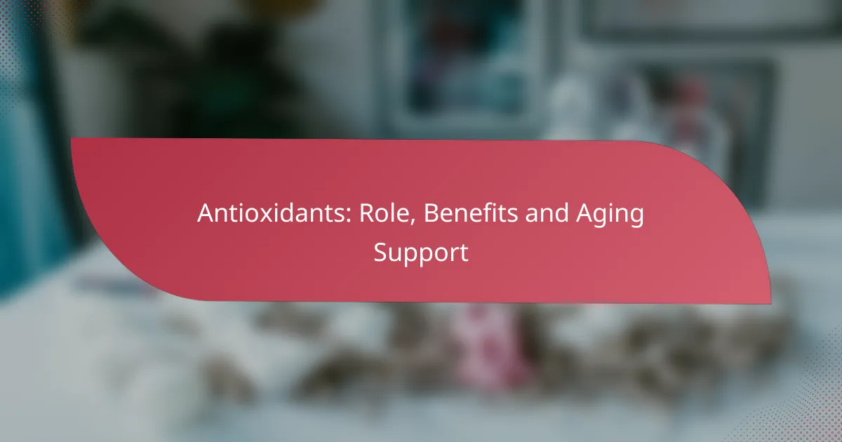 Antioxidants: Role, Benefits and Aging Support