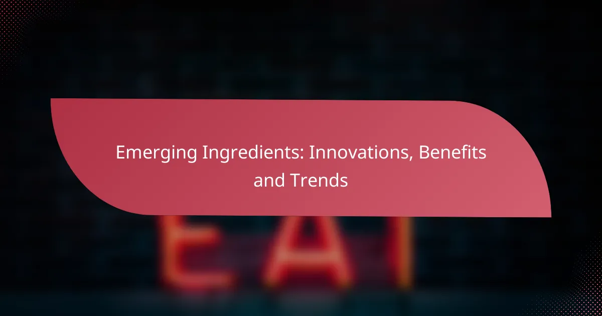 Emerging Ingredients: Innovations, Benefits and Trends
