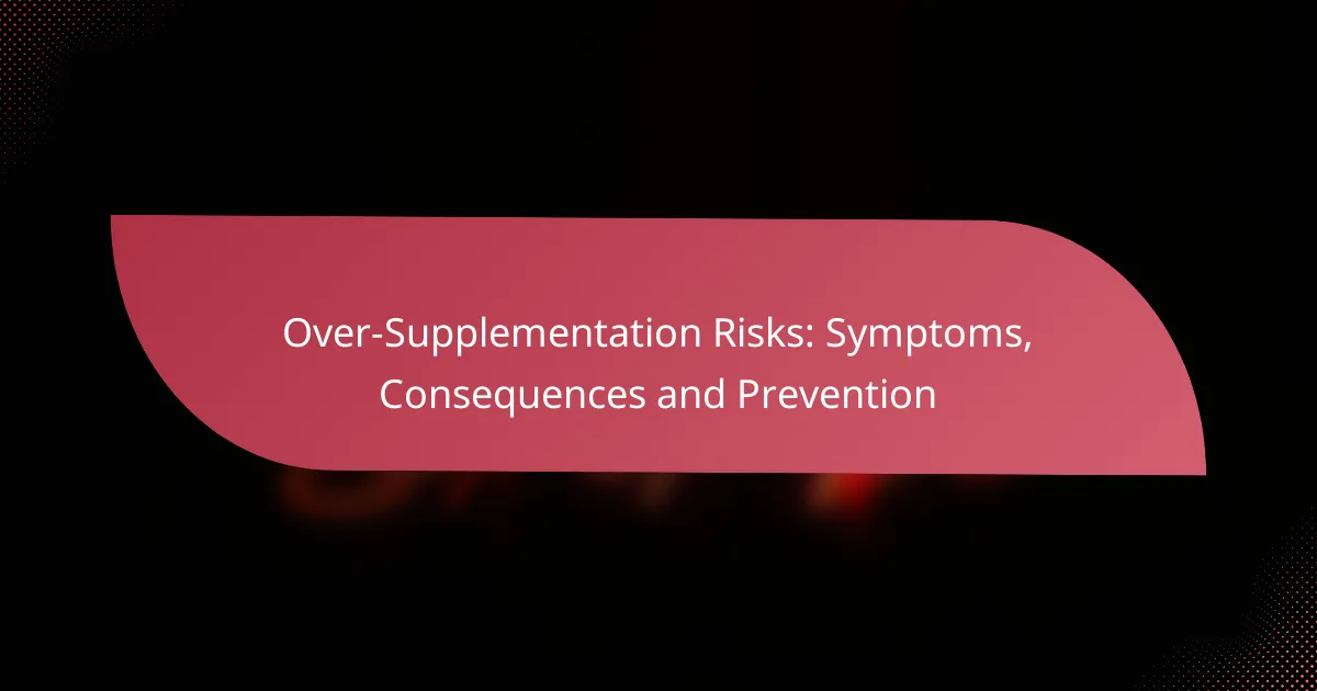 Over-Supplementation Risks: Symptoms, Consequences and Prevention