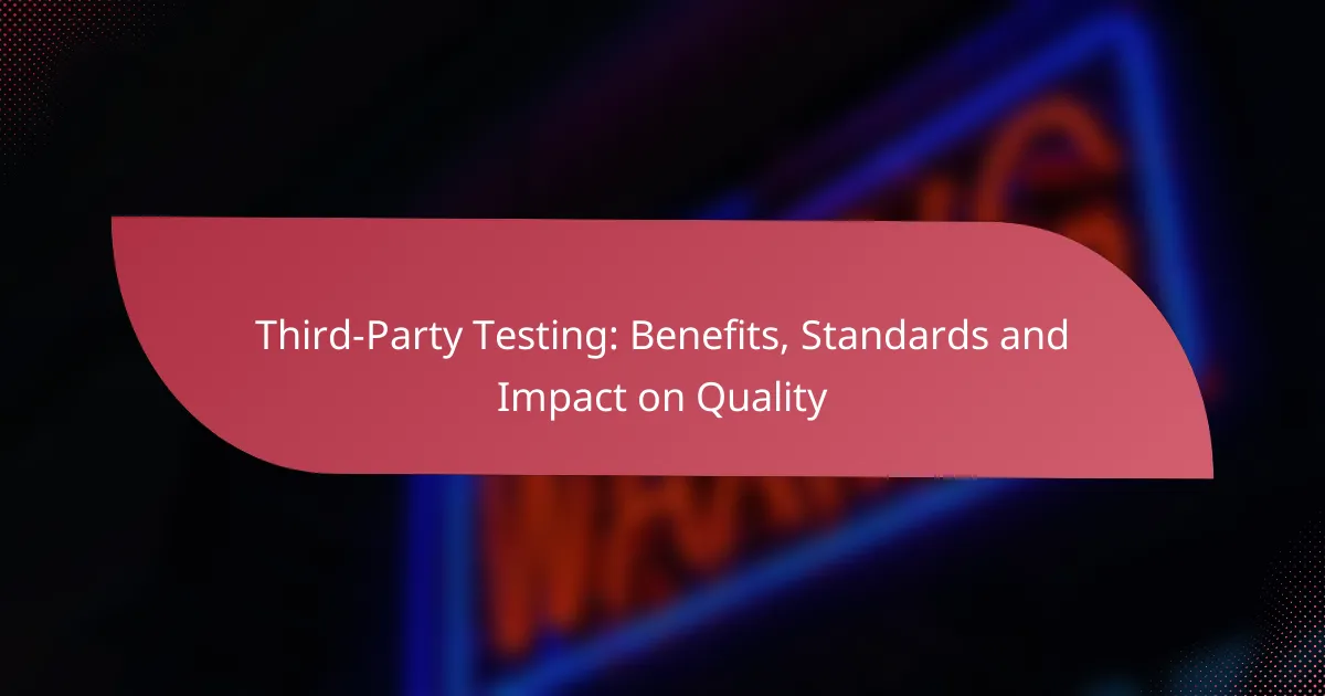 Third-Party Testing: Benefits, Standards and Impact on Quality