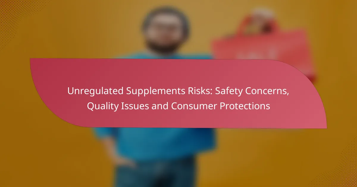 Unregulated Supplements Risks: Safety Concerns, Quality Issues and Consumer Protections
