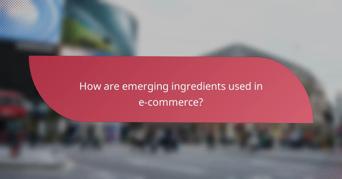 How are emerging ingredients used in e-commerce?