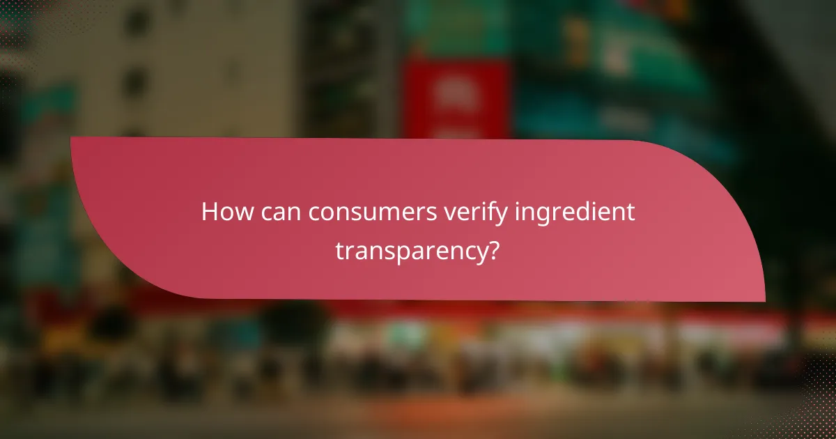 How can consumers verify ingredient transparency?