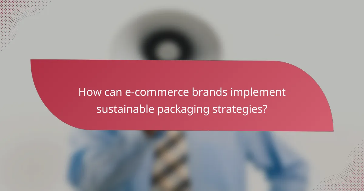 How can e-commerce brands implement sustainable packaging strategies?