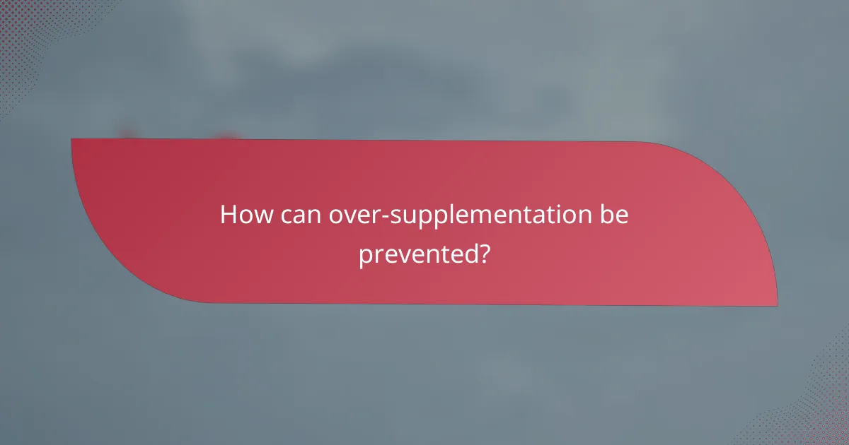 How can over-supplementation be prevented?