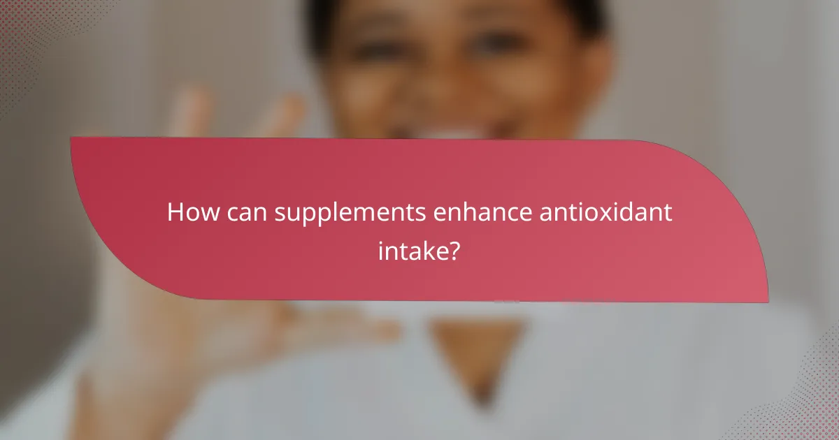 How can supplements enhance antioxidant intake?