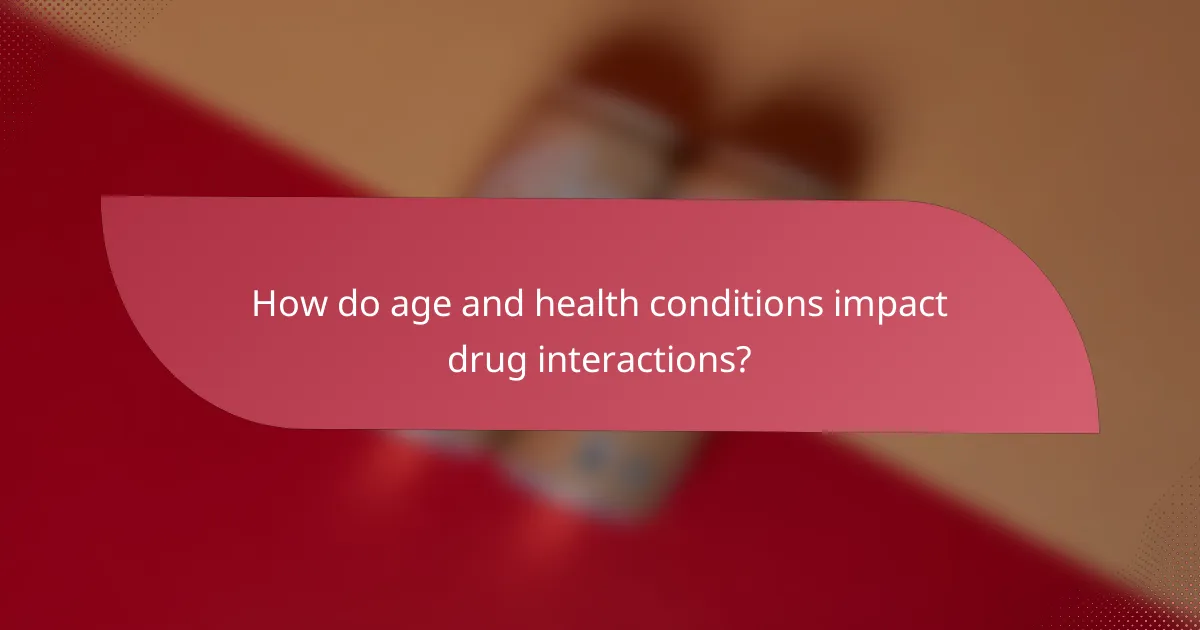 How do age and health conditions impact drug interactions?