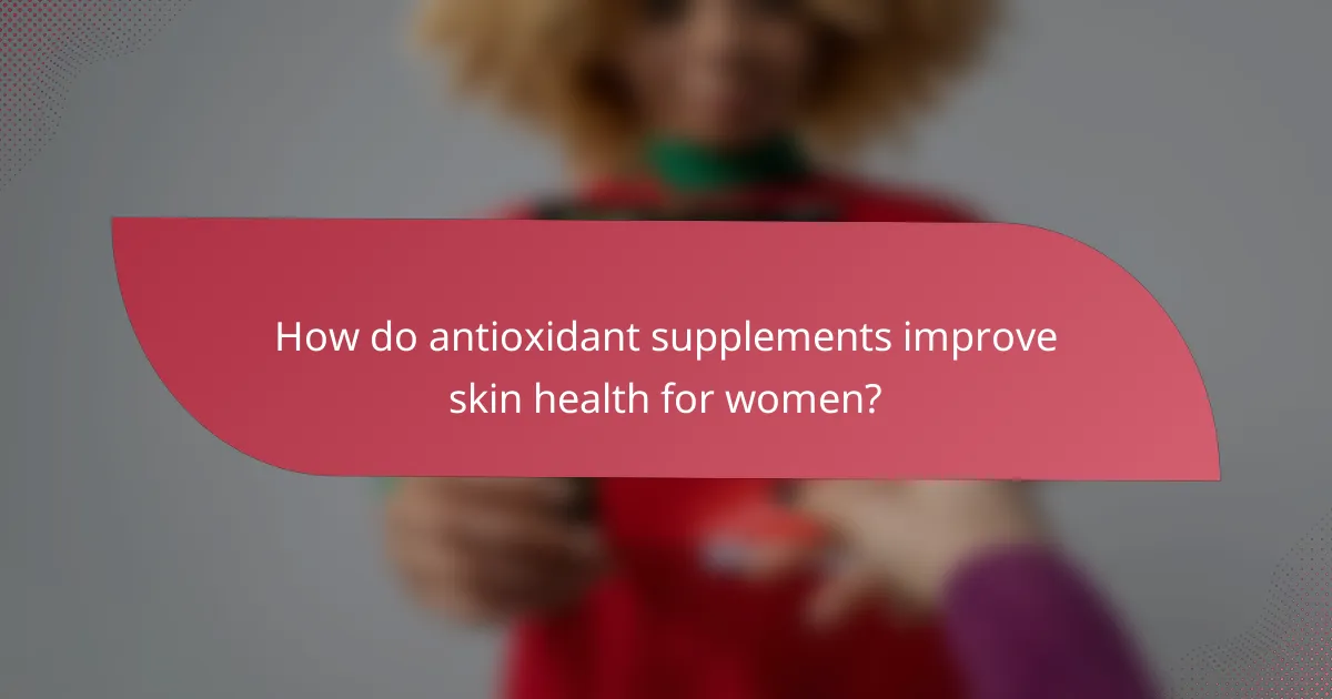 How do antioxidant supplements improve skin health for women?