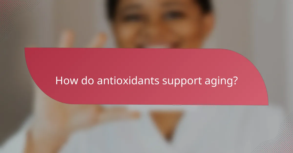 How do antioxidants support aging?