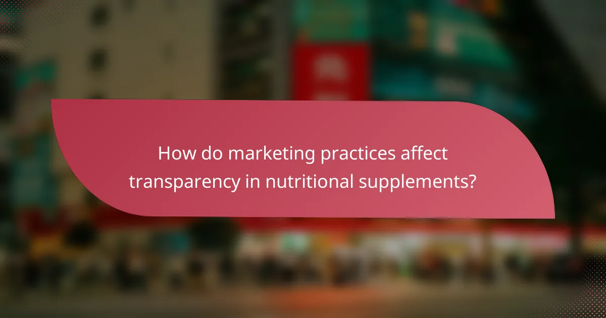How do marketing practices affect transparency in nutritional supplements?