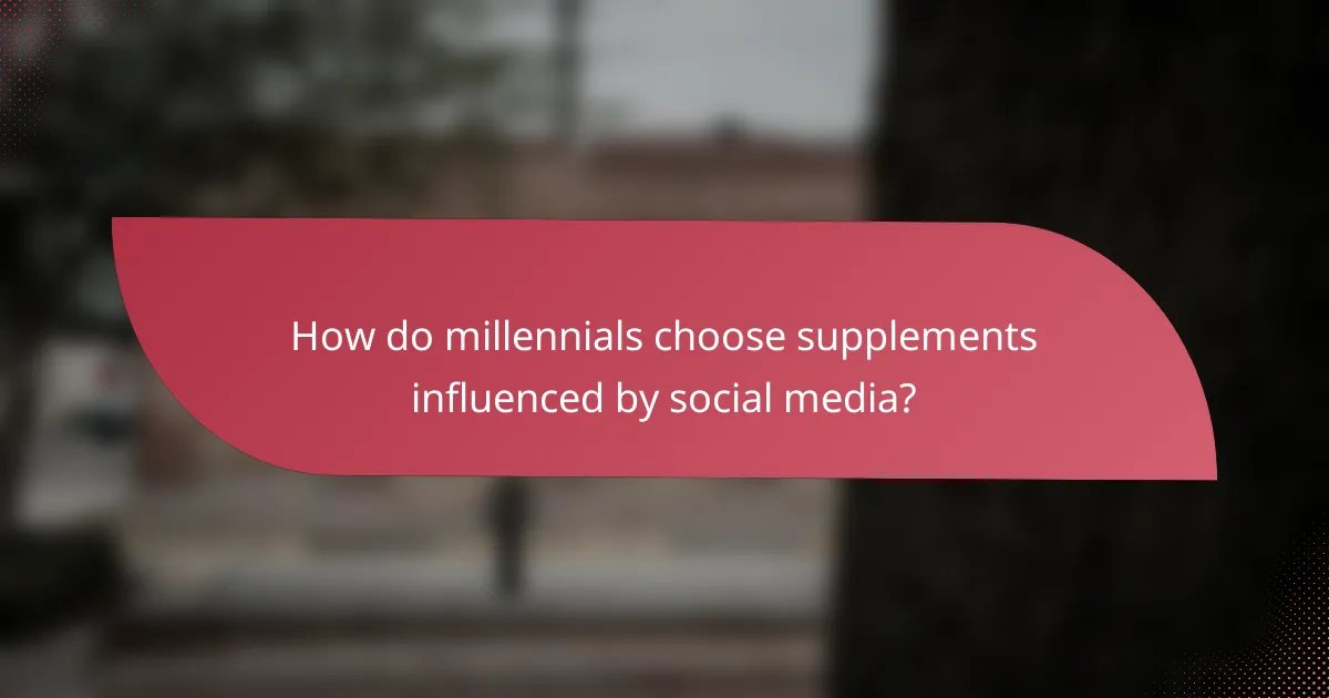 How do millennials choose supplements influenced by social media?