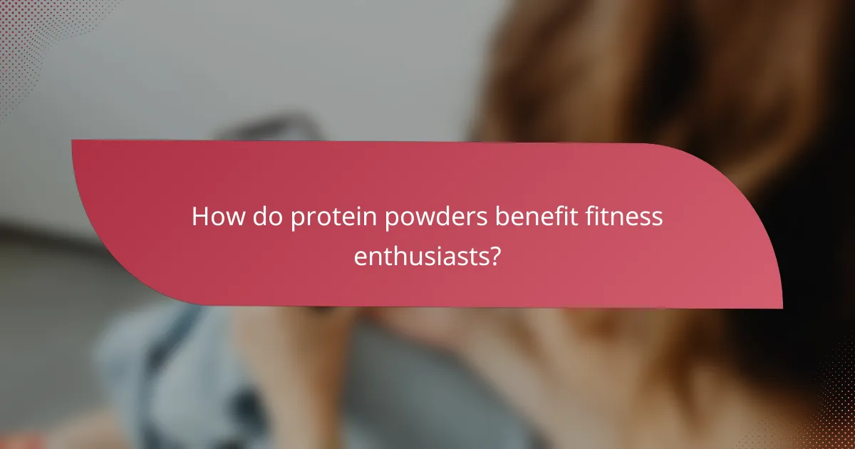 How do protein powders benefit fitness enthusiasts?