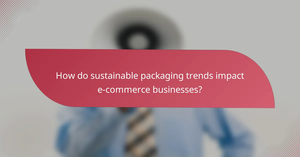 How do sustainable packaging trends impact e-commerce businesses?