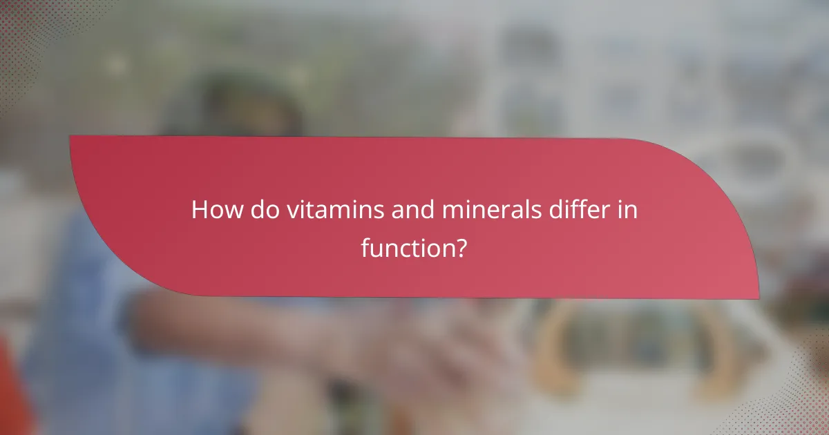 How do vitamins and minerals differ in function?