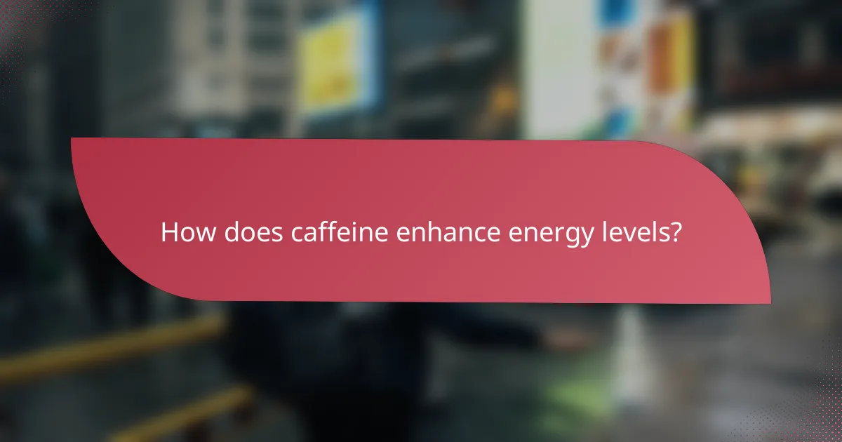 How does caffeine enhance energy levels?