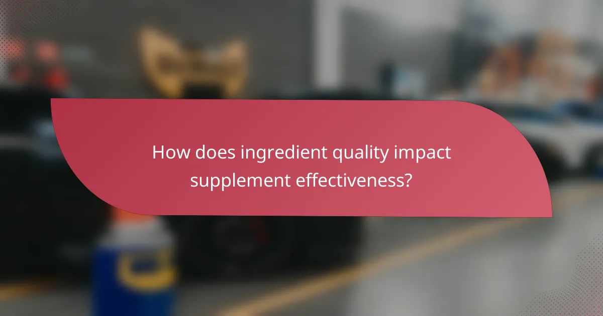 How does ingredient quality impact supplement effectiveness?
