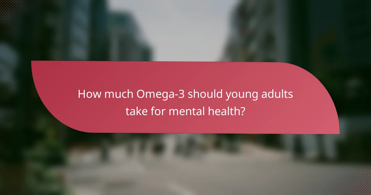 How much Omega-3 should young adults take for mental health?