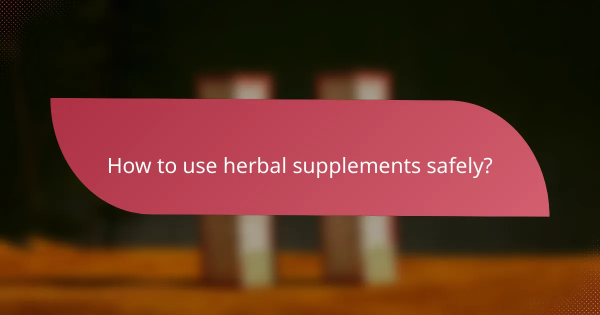 How to use herbal supplements safely?