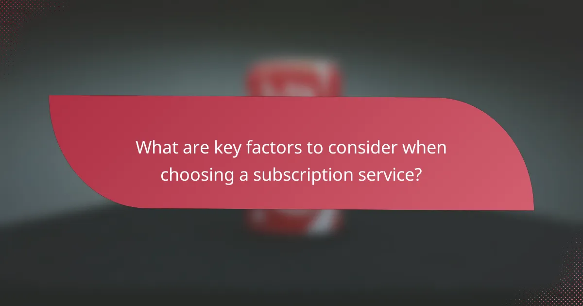 What are key factors to consider when choosing a subscription service?