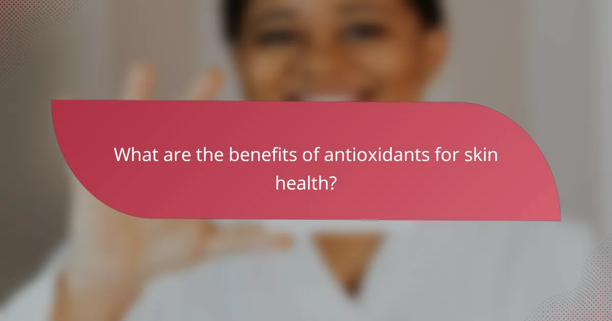 What are the benefits of antioxidants for skin health?
