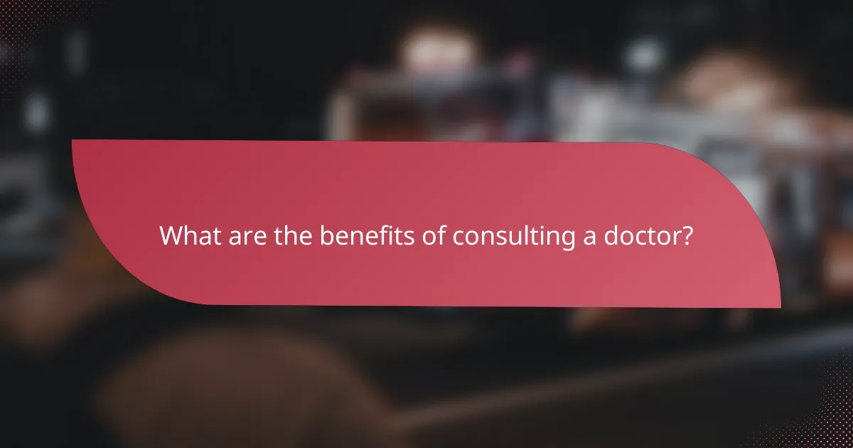 What are the benefits of consulting a doctor?