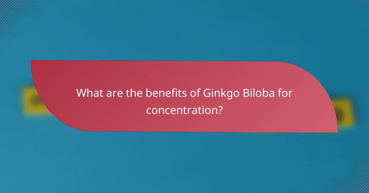What are the benefits of Ginkgo Biloba for concentration?