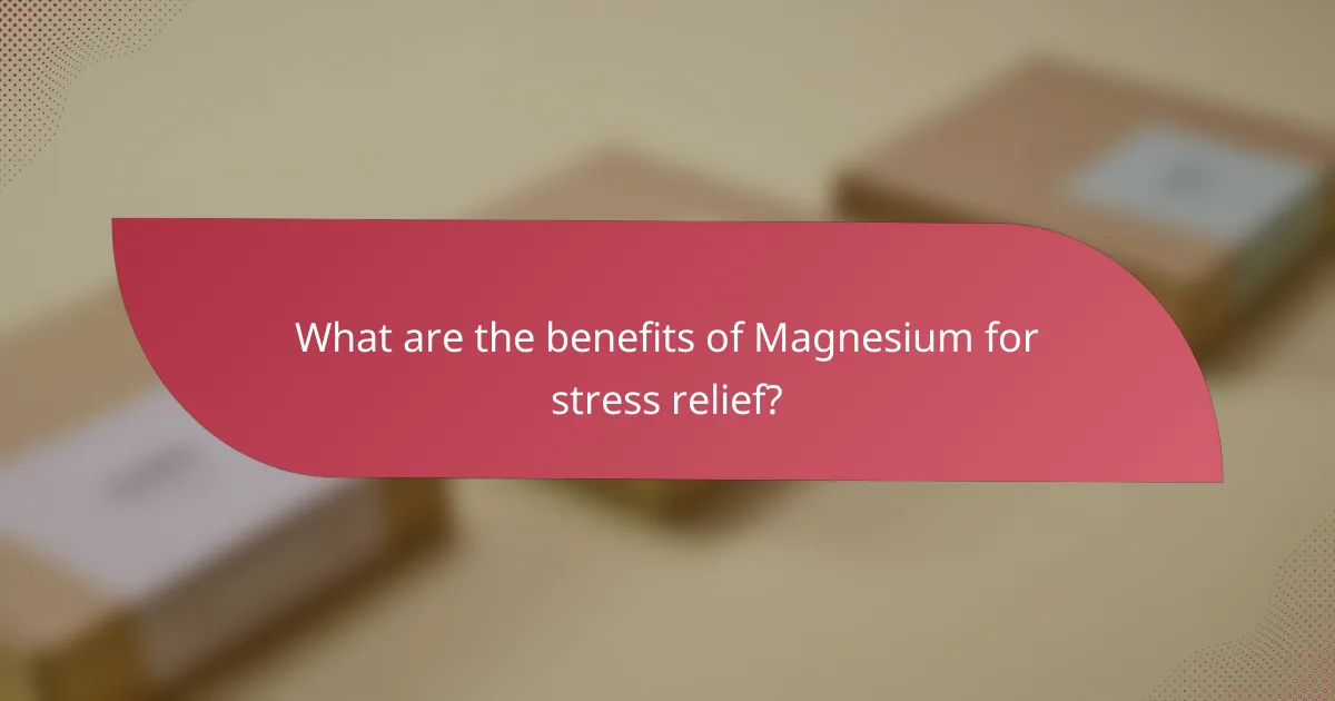 What are the benefits of Magnesium for stress relief?