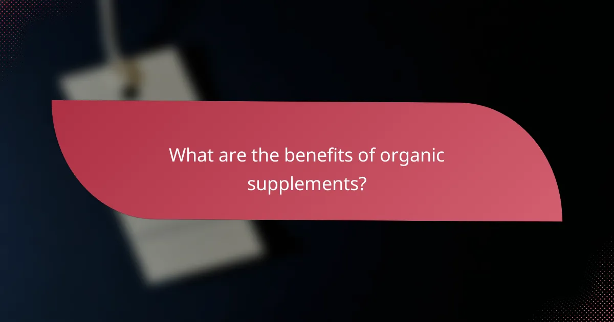 What are the benefits of organic supplements?