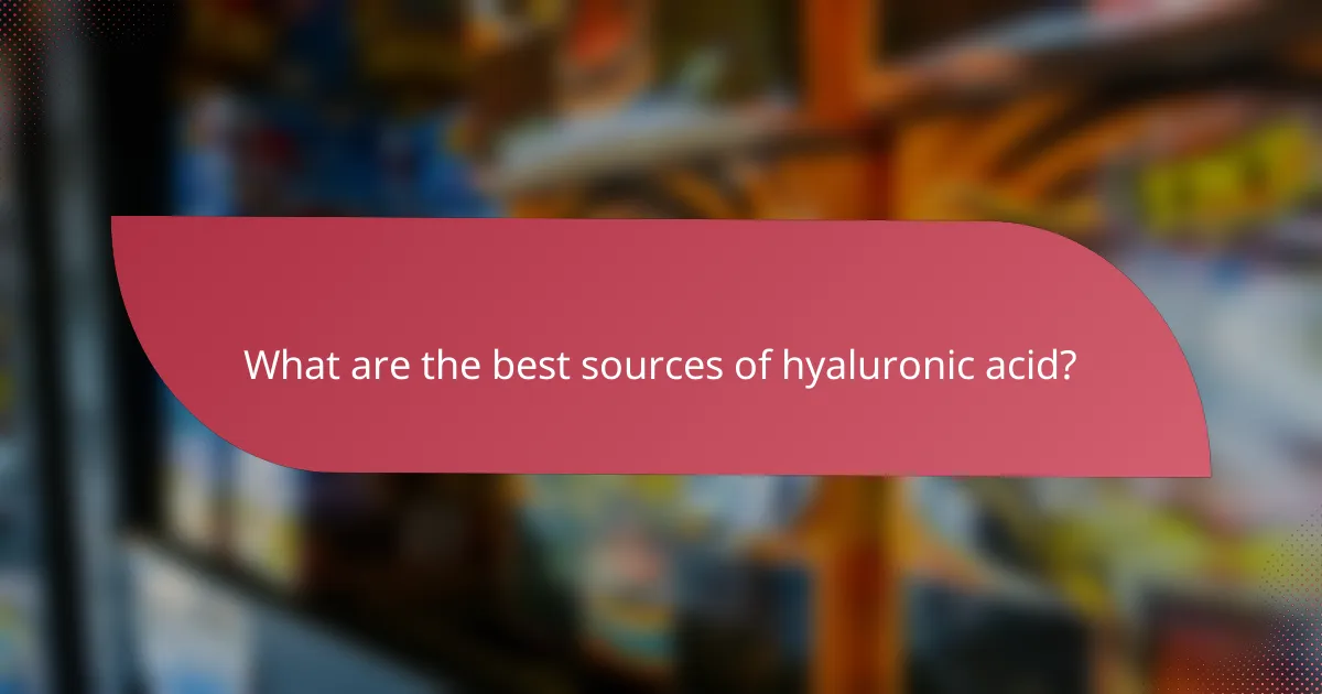 What are the best sources of hyaluronic acid?