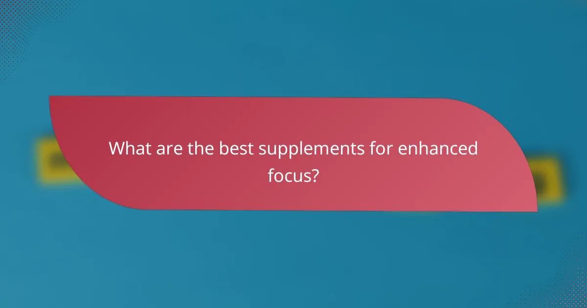What are the best supplements for enhanced focus?