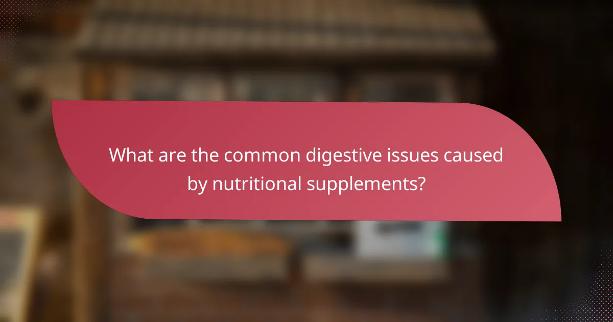 What are the common digestive issues caused by nutritional supplements?