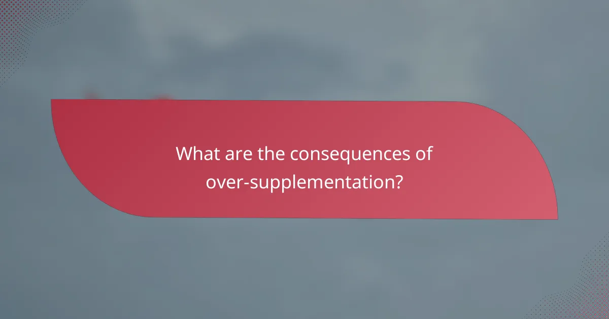 What are the consequences of over-supplementation?