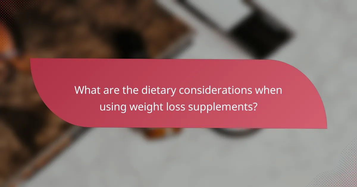 What are the dietary considerations when using weight loss supplements?