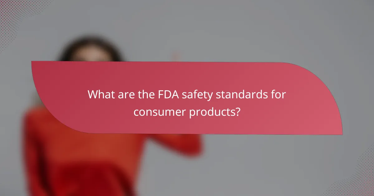 What are the FDA safety standards for consumer products?