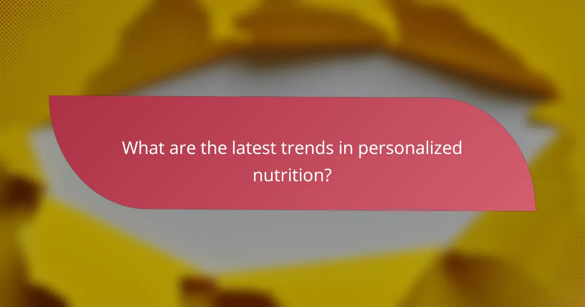 What are the latest trends in personalized nutrition?