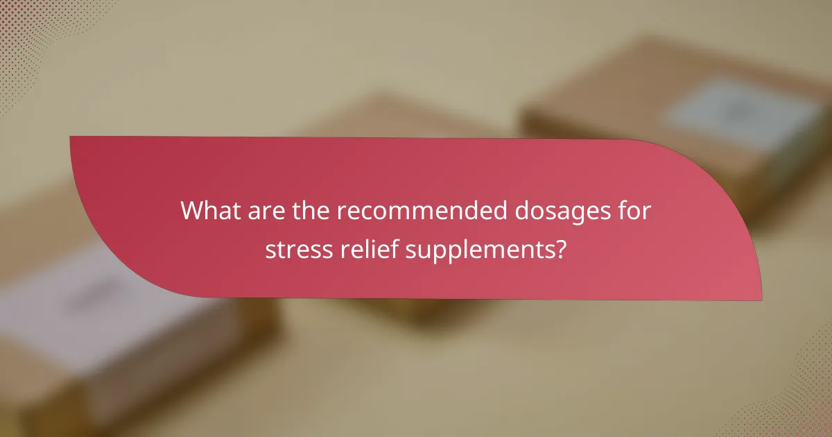 What are the recommended dosages for stress relief supplements?