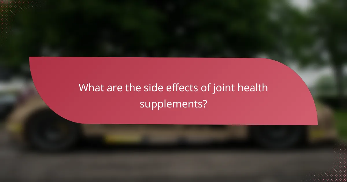 What are the side effects of joint health supplements?