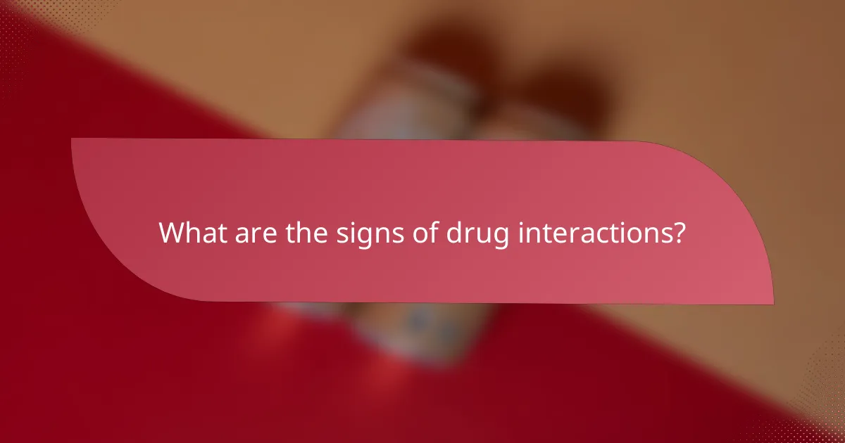 What are the signs of drug interactions?