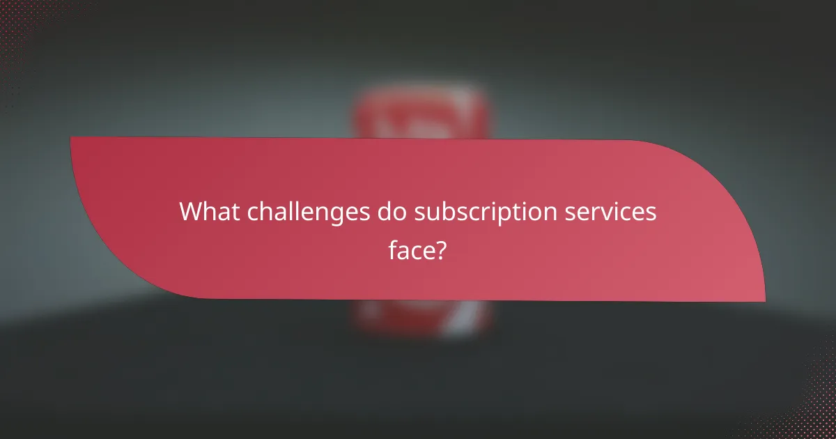 What challenges do subscription services face?