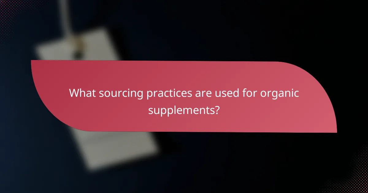 What sourcing practices are used for organic supplements?