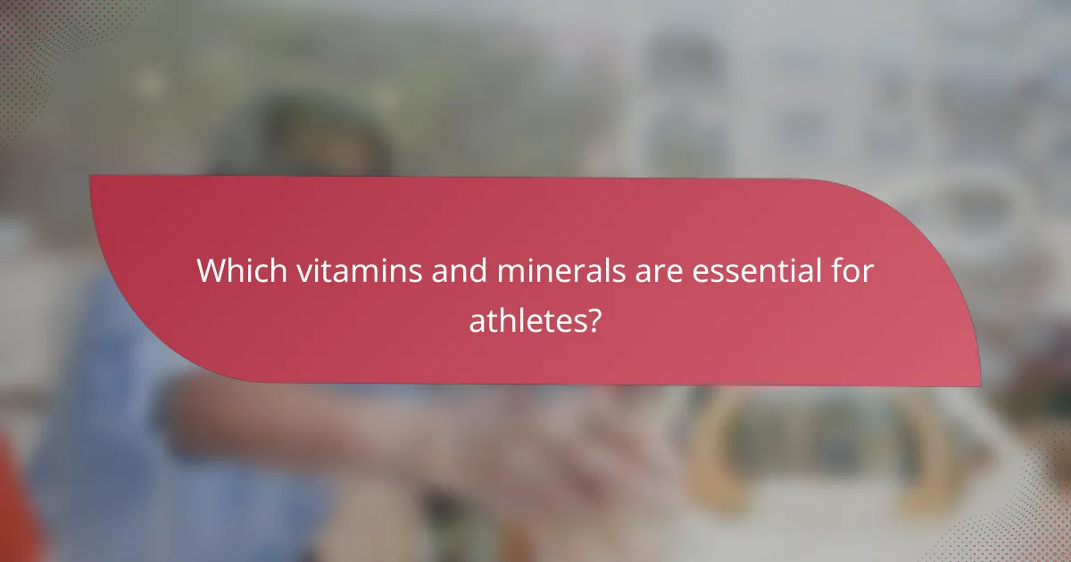 Which vitamins and minerals are essential for athletes?